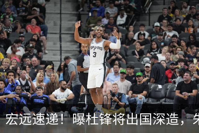 宏远速递！曝杜锋将出国深造，朱芳雨加紧回购徐昕，胡明轩将归队